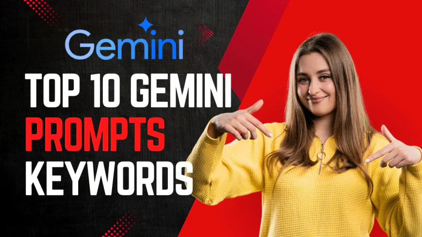 Top 10 Keywords to Supercharge Your Gemini Prompts